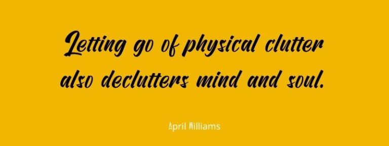 Letting go of physical clutter also declutters mind and soul.