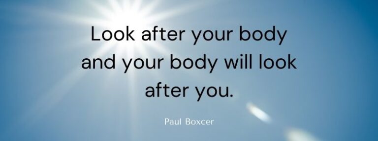 Look after your body and your body will look after you.