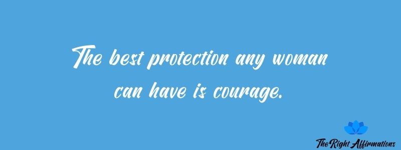 The best protection any woman can have is courage.