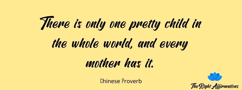 There is only one pretty child in the whole world, and every mother has it.