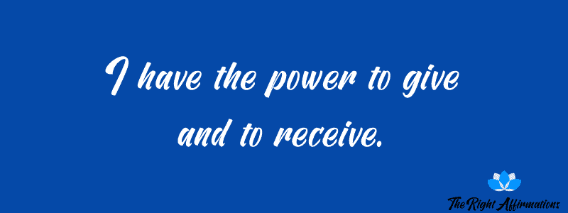 I have the power to give and to receive.