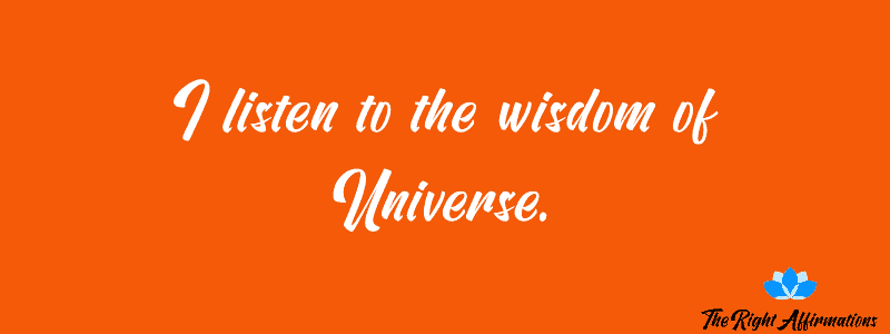 I listen to the wisdom of Universe.