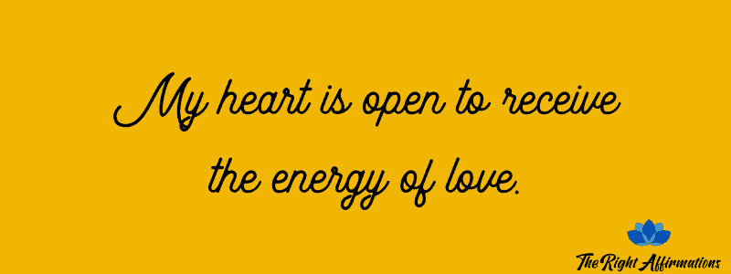 My heart is open to receive the energy of love.