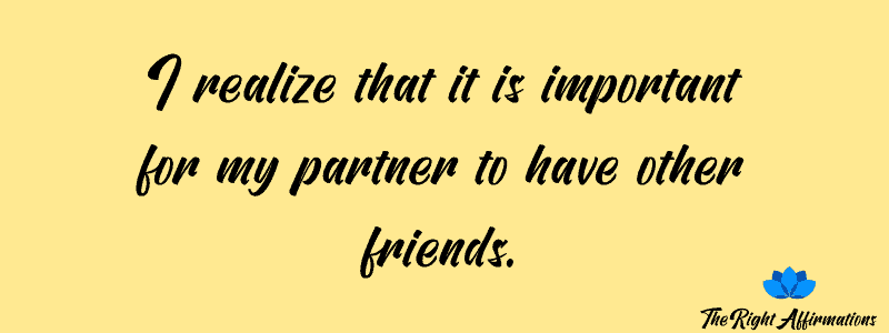 I realize that it is important for my partner to have other friends.