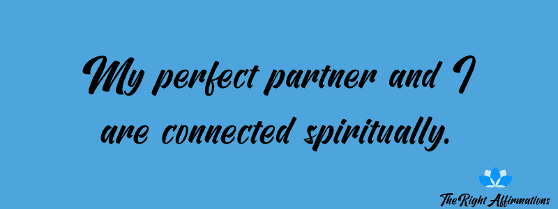 My perfect partner and I are connected spiritually.