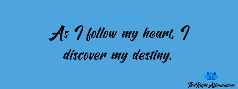 As I follow my heart, I discover my destiny.