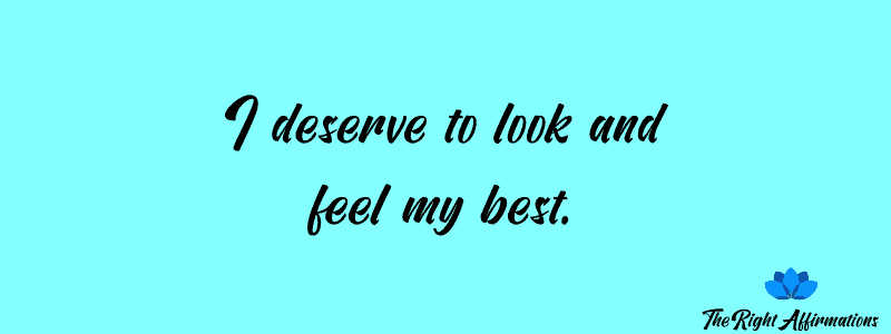 I deserve to look and feel my best.