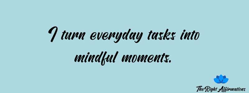 I turn everyday tasks into mindful moments
