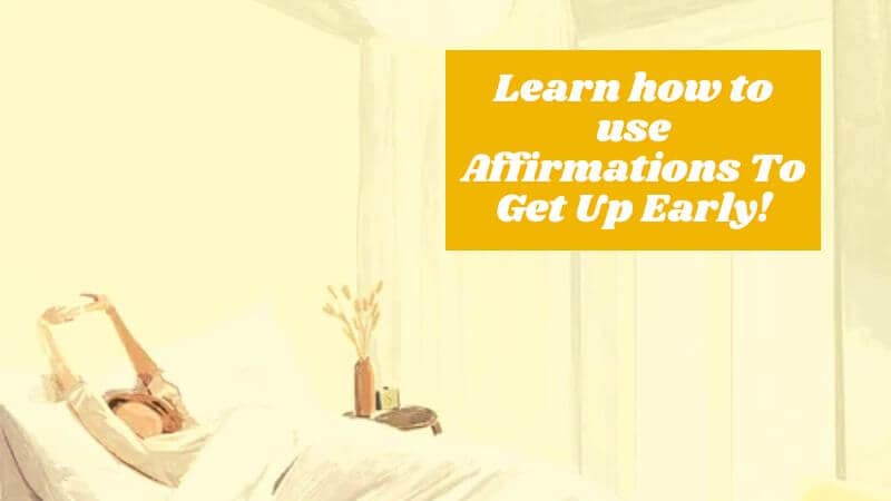 Learn how to use Affirmations To Get Up Early!
